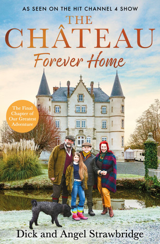 The Château - Forever Home: The instant Sunday Times Bestseller, as seen on the hit Channel 4 series Escape to the Château book cover by Angel Strawbridge, Dick Strawbridge