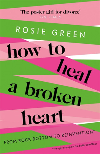 How to Heal a Broken Heart: From Rock Bottom to Reinvention (via ugly crying on the bathroom floor) book cover by Rosie Green