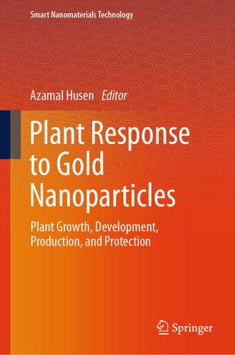 Plant Response to Gold Nanoparticles: Plant Growth, Development, Production, and Protection (Smart Nanomaterials Technology) book cover by 