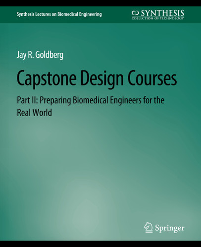 Capstone Design Courses, Part II: Preparing Biomedical Engineers for the Real World (Synthesis Lectures on Biomedical Engineering) book cover by Jay Goldberg