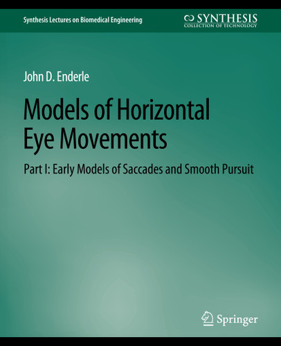 Models of Horizontal Eye Movements, Part I: Early Models of Saccades and Smooth Pursuit (Synthesis Lectures on Biomedical Engineering) book cover by John Enderle