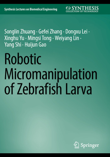 Robotic Micromanipulation of Zebrafish Larva (Synthesis Lectures on Biomedical Engineering) book cover by Songlin Zhuang, Gefei Zhang, Dongxu Lei, Xinghu Yu, Mingsi Tong, Weiyang Lin, Yang Shi, Huijun Gao