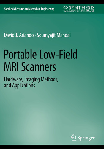 Portable Low-Field MRI Scanners: Hardware, Imaging Methods, and Applications (Synthesis Lectures on Biomedical Engineering) [9783031602320]