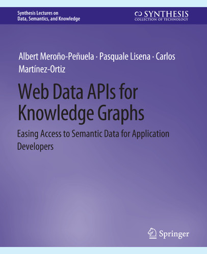 Web Data APIs for Knowledge Graphs: Easing Access to Semantic Data for Application Developers (Synthesis Lectures on Data, Semantics, and Knowledge) book cover by Albert Meroño-Peñuela, Pasquale Lisena, Carlos Martínez-Ortiz