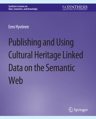 Publishing and Using Cultural Heritage Linked Data on the Semantic Web (Synthesis Lectures on Data, Semantics, and Knowledge) book cover by Eero Hyvonen