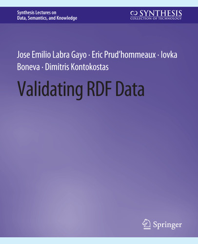 Validating RDF Data (Synthesis Lectures on Data, Semantics, and Knowledge) book cover by Jose Emilio Labra Gayo, Eric Prud'hommeaux, Iovka Boneva, Dimitris Kontokostas