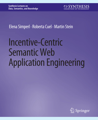 Incentive-Centric Semantic Web Application Engineering (Synthesis Lectures on Data, Semantics, and Knowledge) book cover by Elena Simperl, Roberta Cuel, Martin Stein