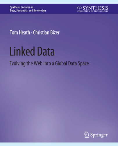 Linked Data: Evolving the Web into a Global Data Space (Synthesis Lectures on Data, Semantics, and Knowledge) book cover by Tom Heath, Christian Bizer