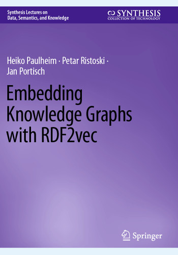 Embedding Knowledge Graphs with RDF2vec (Synthesis Lectures on Data, Semantics, and Knowledge) book cover by Heiko Paulheim, Petar Ristoski, Jan Portisch