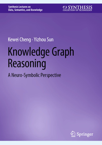 Knowledge Graph Reasoning: A Neuro-Symbolic Perspective (Synthesis Lectures on Data, Semantics, and Knowledge) book cover by Kewei Cheng, YIZHOU SUN