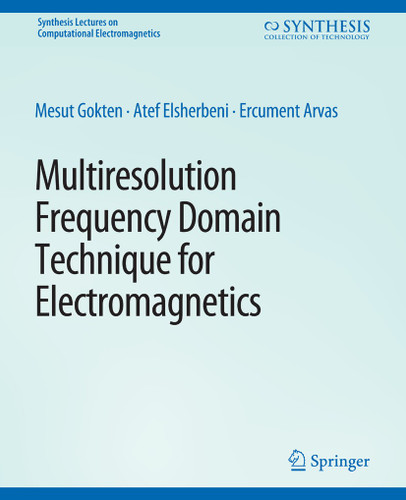 Multiresolution Frequency Domain Technique for Electromagnetics (Synthesis Lectures on Computational Electromagnetics) book cover by Mesut Gökten, Atef Elsherbeni, Ercument Arvas