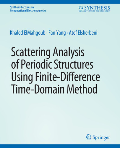 Scattering Analysis of Periodic Structures using Finite-Difference Time-Domain Method (Synthesis Lectures on Computational Electromagnetics) book cover by Khaled ElMahgoub, Fan Yang, Atef Elsherbeni
