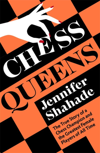 Chess Queens: The True Story of a Chess Champion and the Greatest Female Players of All Time book cover by Jennifer Shahade