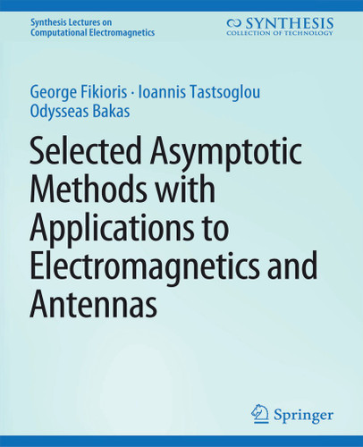 Selected Asymptotic Methods with Applications to Electromagnetics and Antennas (Synthesis Lectures on Computational Electromagnetics) book cover by George Fikioris, Ioannis Tastsoglou, Odysseas N. Bakas