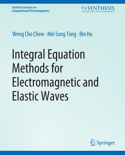 Integral Equation Methods for Electromagnetic and Elastic Waves (Synthesis Lectures on Computational Electromagnetics) book cover by Weng Chew, Mei-Song Tong, Bin Hu