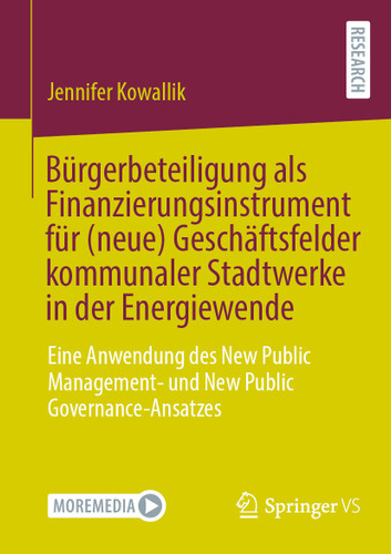 Bürgerbeteiligung als Finanzierungsinstrument für (neue) Geschäftsfelder kommunaler Stadtwerke in der Energiewende: Eine Anwendung des New Public Management- und New Public Governance-Ansatzes [9783658367718]