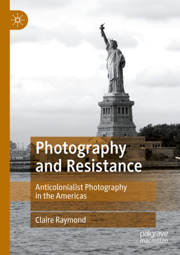 Photography and Resistance: Anticolonialist Photography in the Americas book cover by Claire Raymond