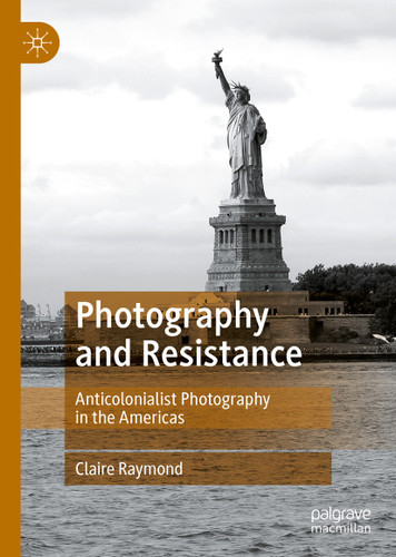Photography and Resistance: Anticolonialist Photography in the Americas book cover by Claire Raymond
