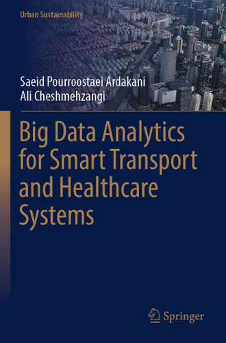 Big Data Analytics for Smart Transport and Healthcare Systems (Urban Sustainability) book cover by Saeid Pourroostaei Ardakani, Ali Cheshmehzangi
