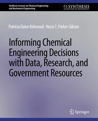 Informing Chemical Engineering Decisions with Data, Research, and Government Resources (Synthesis Lectures on Chemical Engineering and Biochemical Engineering) book cover by Patricia Elaine Kirkwood, Necia T. Parker-Gibson