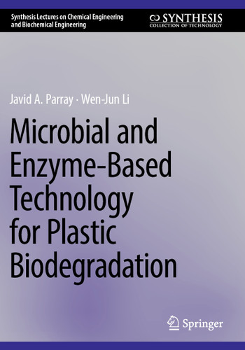 Microbial and Enzyme-Based Technology for Plastic Biodegradation (Synthesis Lectures on Chemical Engineering and Biochemical Engineering) book cover by Javid Ahmad Parray, Wen-Jun Li