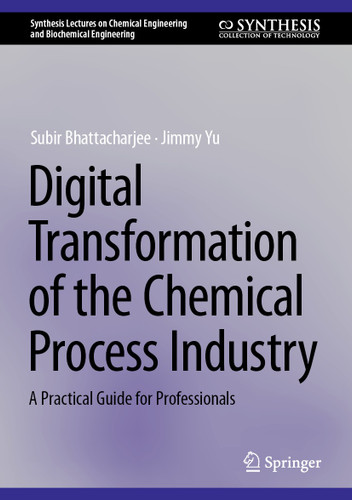 Digital Transformation of the Chemical Process Industry: A Practical Guide for Professionals (Synthesis Lectures on Chemical Engineering and Biochemical Engineering) book cover by Subir Bhattacharjee, Jimmy Yu