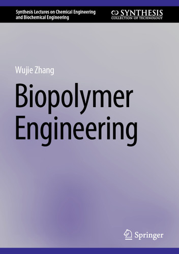 Biopolymer Engineering (Synthesis Lectures on Chemical Engineering and Biochemical Engineering) book cover by Wujie Zhang
