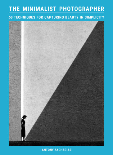 The Minimalist Photographer: 50 techniques for capturing beauty in simplicity book cover by Antony Zacharias