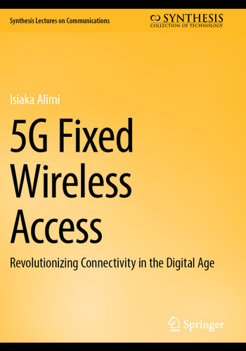 5G Fixed Wireless Access: Revolutionizing Connectivity in the Digital Age (Synthesis Lectures on Communications) [9783031775413]