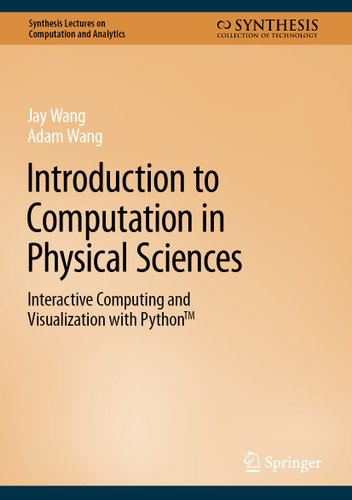 Introduction to Computation in Physical Sciences: Interactive Computing and Visualization with Python™ (Synthesis Lectures on Computation and Analytics) [9783031176456]