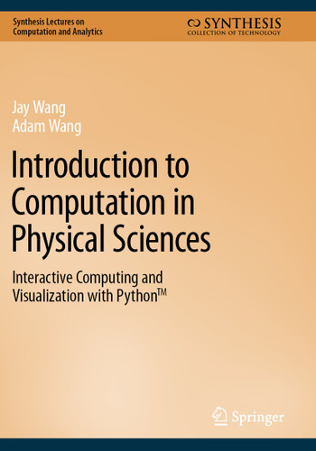 Introduction to Computation in Physical Sciences: Interactive Computing and Visualization with Python™ (Synthesis Lectures on Computation and Analytics) book cover by Jay Wang, Adam Wang