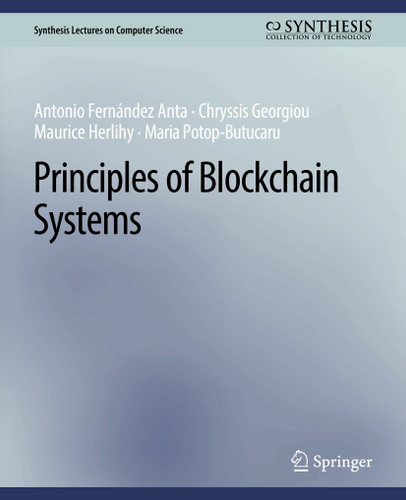 Principles of Blockchain Systems (Synthesis Lectures on Computer Science) book cover by Antonio Fernández Anta, Chryssis Georgiou, Maurice Herlihy, Maria Potop-Butucaru