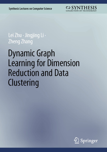 Dynamic Graph Learning for Dimension Reduction and Data Clustering (Synthesis Lectures on Computer Science) book cover by Lei Zhu, Jingjing Li, Zheng Zhang