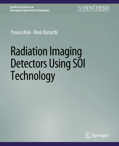 Radiation Imaging Detectors Using SOI Technology (Synthesis Lectures on Emerging Engineering Technologies) book cover by Yasuo Arai, Ikuo Kurachi