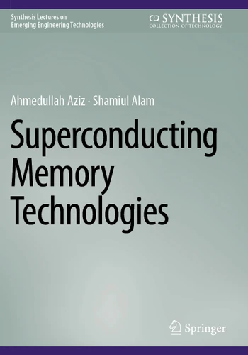 Superconducting Memory Technologies (Synthesis Lectures on Emerging Engineering Technologies) book cover by Ahmedullah Aziz, Shamiul Alam