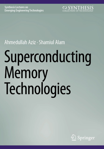 Superconducting Memory Technologies (Synthesis Lectures on Emerging Engineering Technologies) book cover by Ahmedullah Aziz, Shamiul Alam