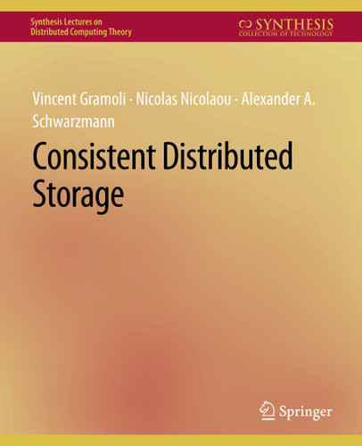Consistent Distributed Storage (Synthesis Lectures on Distributed Computing Theory) book cover by Vincent Gramoli, Nicolas Nicolaou, Alexander A. Schwarzmann