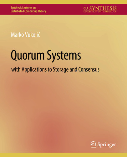 Quorum Systems: With Applications to Storage and Consensus (Synthesis Lectures on Distributed Computing Theory) book cover by Marko Vukolic