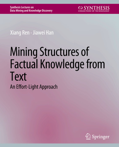 Mining Structures of Factual Knowledge from Text: An Effort-Light Approach (Synthesis Lectures on Data Mining and Knowledge Discovery) book cover by Xiang Ren, Jiawei Han