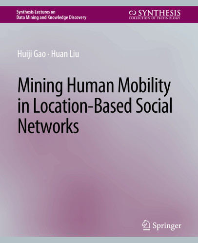 Mining Human Mobility in Location-Based Social Networks (Synthesis Lectures on Data Mining and Knowledge Discovery) book cover by Huiji Gao, Huan Liu