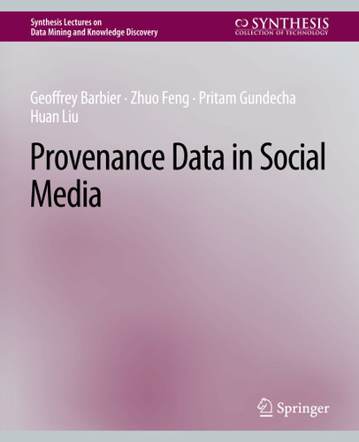 Provenance Data in Social Media (Synthesis Lectures on Data Mining and Knowledge Discovery) book cover by Geoffrey Barbier, Zhuo Feng, Pritam Gundecha, Huan Liu