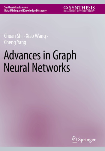 Advances in Graph Neural Networks (Synthesis Lectures on Data Mining and Knowledge Discovery) book cover by Chuan Shi, Xiao Wang, Cheng Yang