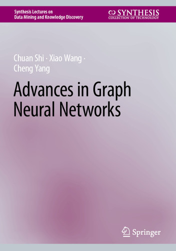 Advances in Graph Neural Networks (Synthesis Lectures on Data Mining and Knowledge Discovery) book cover by Chuan Shi, Xiao Wang, Cheng Yang