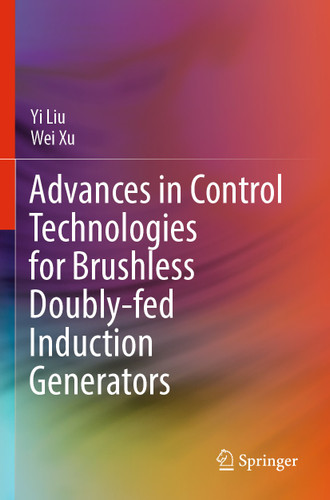 Advances in Control Technologies for Brushless Doubly-fed Induction Generators book cover by Yi Liu, Wei Xu