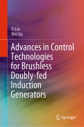 Advances in Control Technologies for Brushless Doubly-fed Induction Generators book cover by Yi Liu, Wei Xu