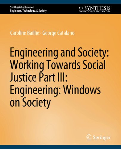 Engineering and Society: Working Towards Social Justice, Part III: Windows on Society (Synthesis Lectures on Engineers, Technology, & Society) book cover by Caroline Baillie, George Catalano