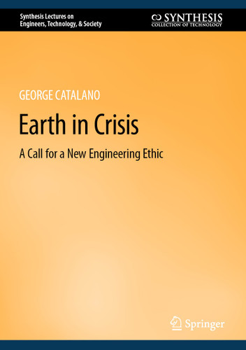 Earth in Crisis: A Call for a New Engineering Ethic (Synthesis Lectures on Engineers, Technology, & Society #26) book cover by George Catalano
