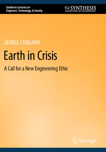 Earth in Crisis: A Call for a New Engineering Ethic (Synthesis Lectures on Engineers, Technology, & Society #26) book cover by George Catalano