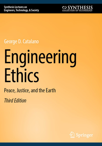 Engineering Ethics: Peace, Justice, and the Earth (Synthesis Lectures on Engineers, Technology, & Society) book cover by George D. Catalano