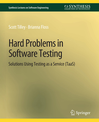 Hard Problems in Software Testing: Solutions Using Testing as a Service (TaaS) (Synthesis Lectures on Software Engineering) book cover by Scott Tilley, Brianna Floss